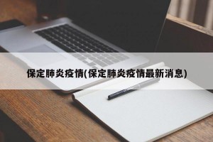 保定肺炎疫情(保定肺炎疫情最新消息)