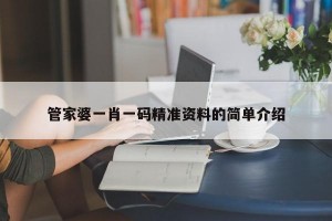 管家婆一肖一码精准资料的简单介绍