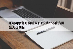 乐动app官方网站入口/乐动app官方网站入口网址