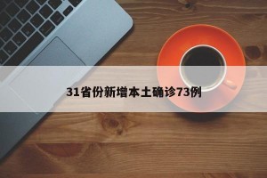 31省份新增本土确诊73例