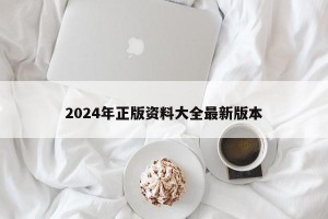 2024年正版资料大全最新版本