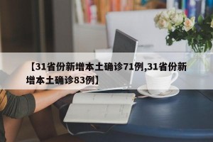 【31省份新增本土确诊71例,31省份新增本土确诊83例】