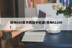 德州688官方网站手机版(德州61100)