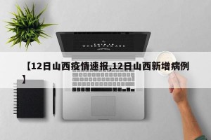 【12日山西疫情速报,12日山西新增病例】