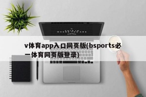 v体育app入口网页版(bsports必一体育网页版登录)