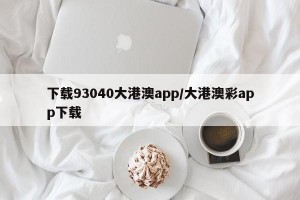 下载93040大港澳app/大港澳彩app下载