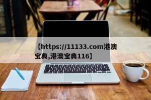 【https://11133.com港澳宝典,港澳宝典116】