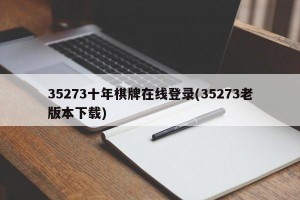 35273十年棋牌在线登录(35273老版本下载)