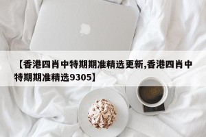 【香港四肖中特期期准精选更新,香港四肖中特期期准精选9305】