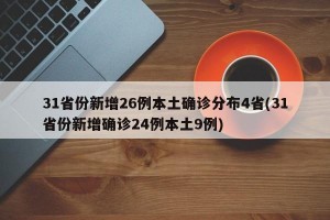 31省份新增26例本土确诊分布4省(31省份新增确诊24例本土9例)