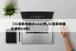 【31省新增确诊1410例,31省新增确诊病例14例】