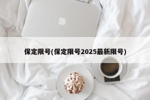 保定限号(保定限号2025最新限号)