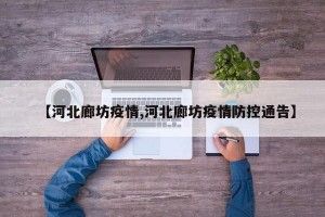 【河北廊坊疫情,河北廊坊疫情防控通告】