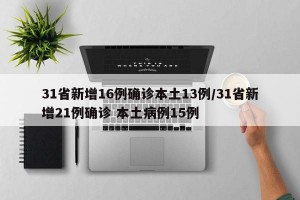 31省新增16例确诊本土13例/31省新增21例确诊 本土病例15例