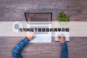 污污网站下载链接的简单介绍