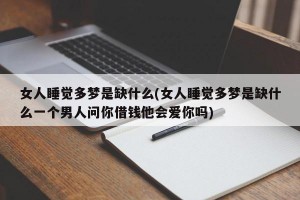 女人睡觉多梦是缺什么(女人睡觉多梦是缺什么一个男人问你借钱他会爱你吗)