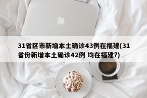 31省区市新增本土确诊43例在福建(31省份新增本土确诊42例 均在福建?)