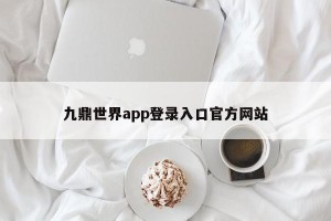 九鼎世界app登录入口官方网站