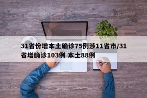 31省份增本土确诊75例涉11省市/31省增确诊103例 本土88例