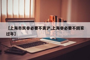 【上海市民非必要不离沪,上海非必要不回家过年】