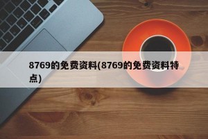 8769的免费资料(8769的免费资料特点)