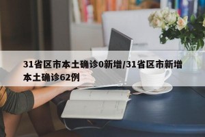 31省区市本土确诊0新增/31省区市新增本土确诊62例