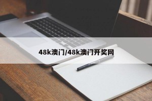 48k澳门/48k澳门开奖网