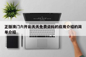 正版澳门六开彩天天免费资料的应用介绍的简单介绍