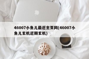 46007小鱼儿最近主页网(46007小鱼儿玄机近期玄机)