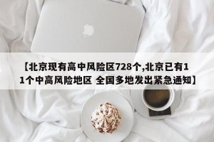 【北京现有高中风险区728个,北京已有11个中高风险地区 全国多地发出紧急通知】