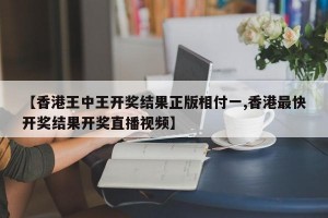 【香港王中王开奖结果正版相付一,香港最快开奖结果开奖直播视频】