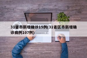 31省市新增确诊15例(31省区市新增确诊病例107例)