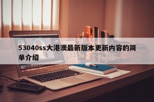 53040ss大港澳最新版本更新内容的简单介绍