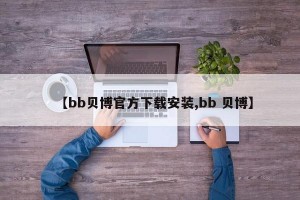 【bb贝博官方下载安装,bb 贝博】