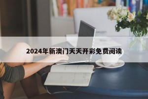 2024年新澳门天天开彩免费阅读