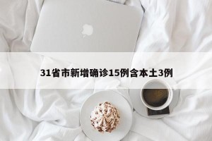 31省市新增确诊15例含本土3例