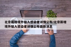 北京新增境外输入感染者详情公布/北京新增境外输入感染者详情公布最新消息