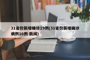 31省份新增确诊19例(31省份新增确诊病例16例 新闻)