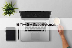 澳门一肖一码100精准2023